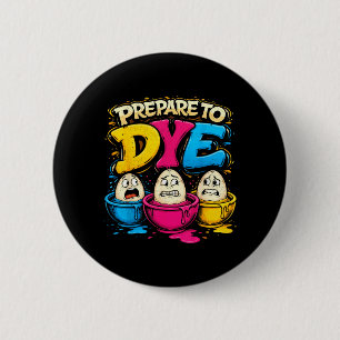 Prepare to Dye Egg Funny for Kids Boy Men Women 6 Cm Round Badge