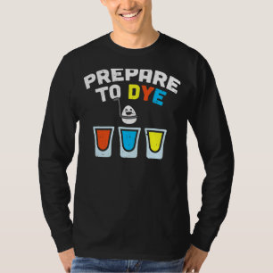 Prepare To Dye Eggs Easter Bunny Eggs Hunting Pun T-Shirt