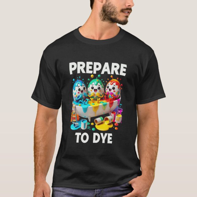 Prepare To Dye Funny Easter Egg Dyeing Eggs Tee Me (Front)