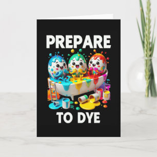 Prepare To Dye Funny Easter Egg Dyeing Eggs Tee Me Card