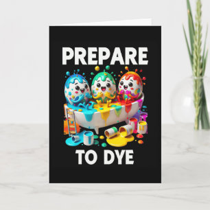 Prepare To Dye Funny Easter Egg Dyeing Eggs Tee Me Card