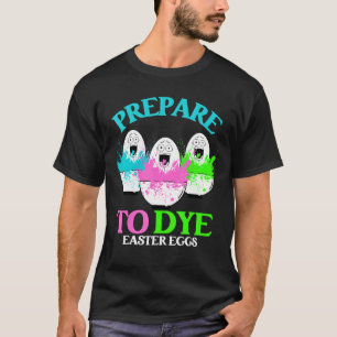 Prepare To Dye Funny Egg Hunting Easter Sunday 202 T-Shirt
