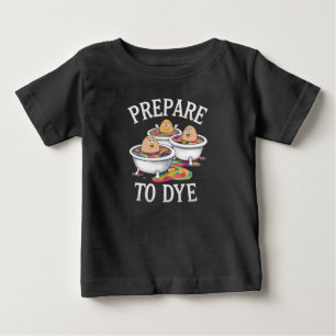Prepare To Dye Funny Egg Hunting Easter Sunday Baby T-Shirt