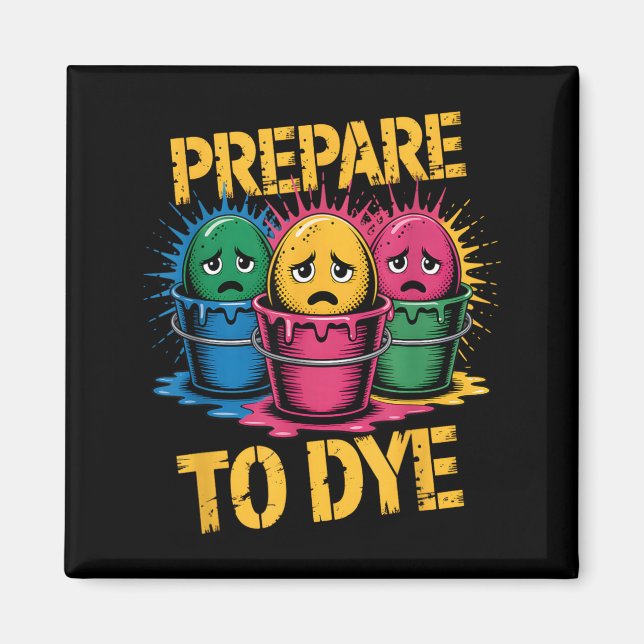 Prepare to Dye Funny Sad Easter Egg Dye Cups Magnet (Front)