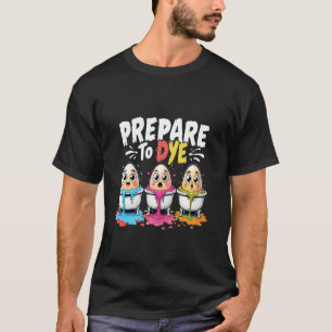 Prepare to Dye u2013 Funny Easter Egg Dying and Hu T-Shirt
