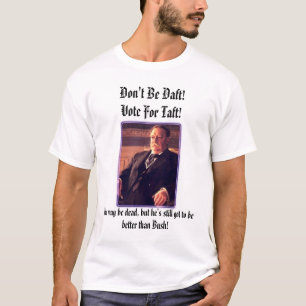 pres_taft, Don't Be Daft!Vote For Taft!, He may... T-Shirt