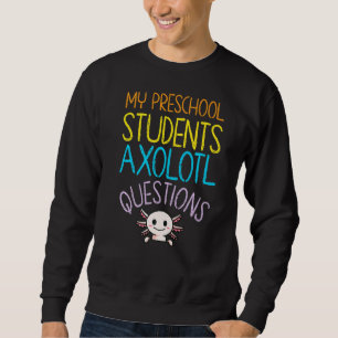 Preschool Teacher Appreciation I Axolotl Questions Sweatshirt