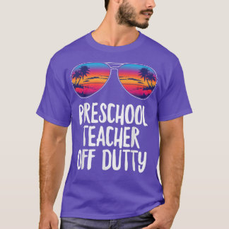 Preschool Teacher Off Duty Shirt Last Day Of Schoo