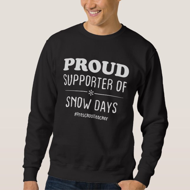Preschool teacher Proud Supporter Of Snow Days Sweatshirt (Front)