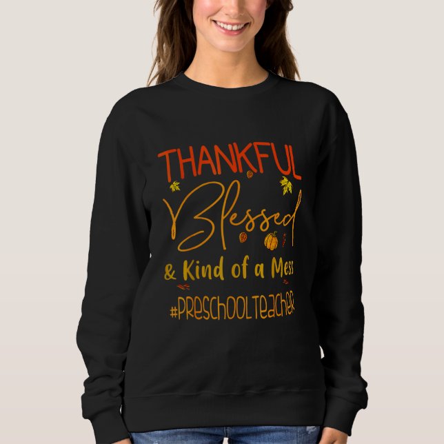 Preschool Teacher Thankful Blessed And Kind Of A M Sweatshirt (Front)
