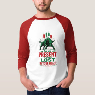 Present or Lost in Your Head Bull Trading Mindset  T-Shirt