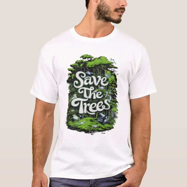 Preserve Life: Save Our Trees T-Shirt (Front)
