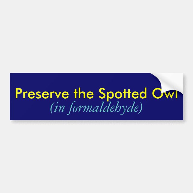 Preserve the Spotted Owl, (in formaldehyde) Bumper Sticker (Front)