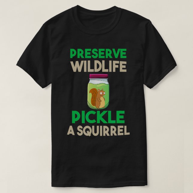 Preserve Wildlife Pickle a Squirrel Funny 1314  T-Shirt (Design Front)