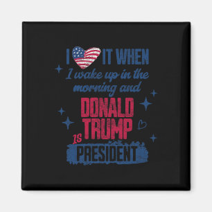 President Donald Trump I Love It When I Wake Up In Magnet