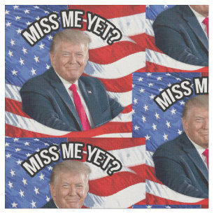 President Donald Trump Miss Me Yet Funny Patriotic Fabric