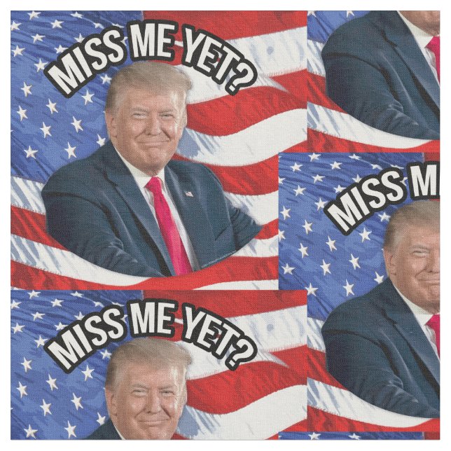 President Donald Trump Miss Me Yet Funny Patriotic Fabric (Close Up)
