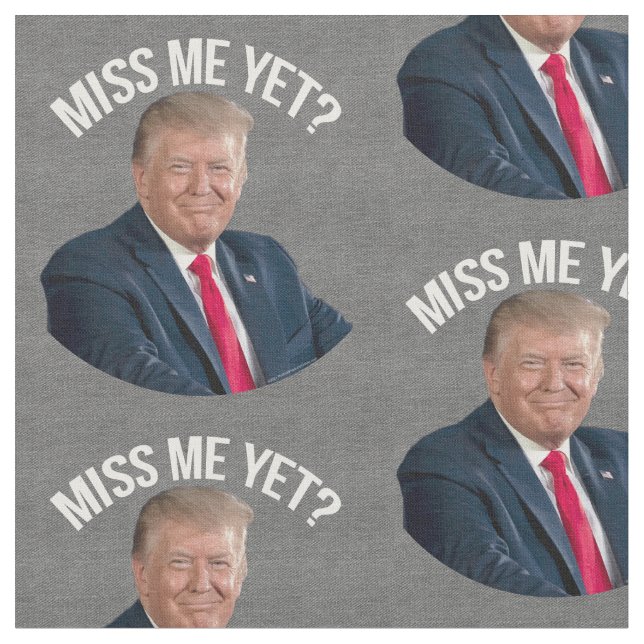 President Donald Trump Miss Me Yet Funny Political Fabric (Close Up)