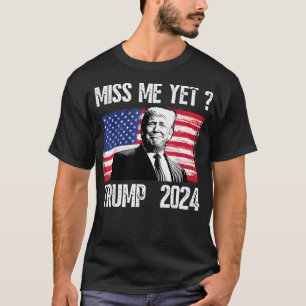 President Donald Trump Miss Me Yet Funny Political T-Shirt