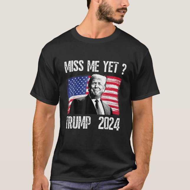 President Donald Trump Miss Me Yet Funny Political T-Shirt (Front)