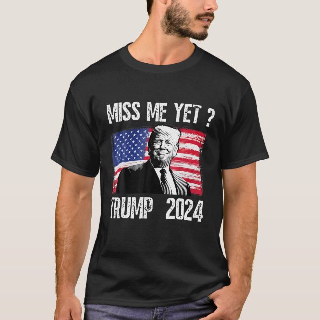 President Donald Trump Miss Me Yet Funny Political T-Shirt (Front)