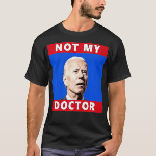 President Joe Biden Not My Doctor Funny Political T-Shirt