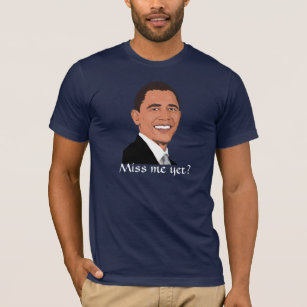 President Obama asks, "Miss me yet?" T-Shirt