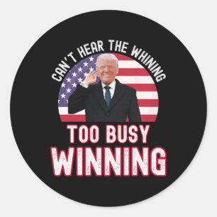 President Trump Can't Hear The Whining Too Busy Wi Classic Round Sticker