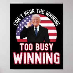 President Trump Can't Hear The Whining Too Busy Wi Poster