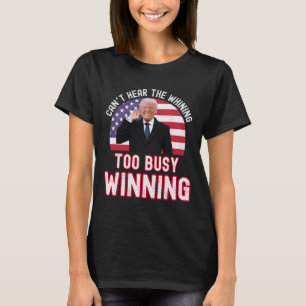 President Trump Can't Hear The Whining Too Busy Wi T-Shirt