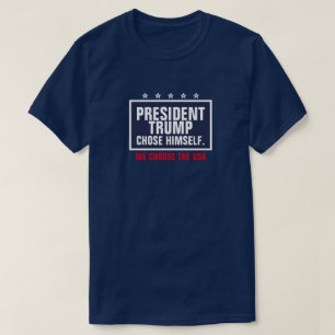 President Trump Chose Himself We Choose the USA T-Shirt
