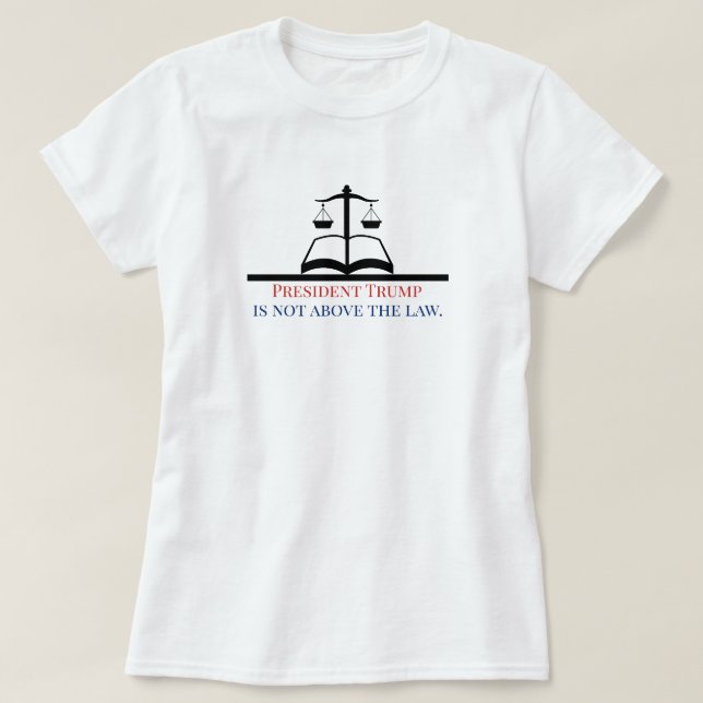 President Trump is Not Above the Law Justice Scale T-Shirt (Design Front)