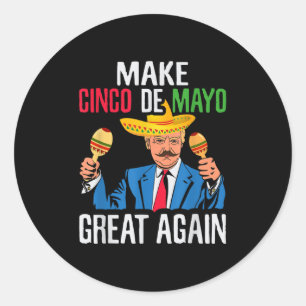 President Trump Make Cinco De Mayo Great Again Mex Classic Round Sticker