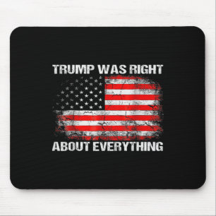 President Trump Was Right About Everything Mouse Pad