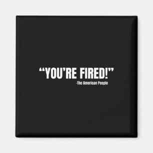 President Trump You're Fired  Magnet