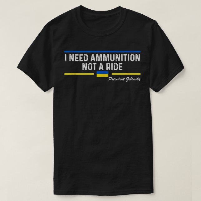 President Zelensky I Need Ammunition Not a Ride Uk T-Shirt (Design Front)