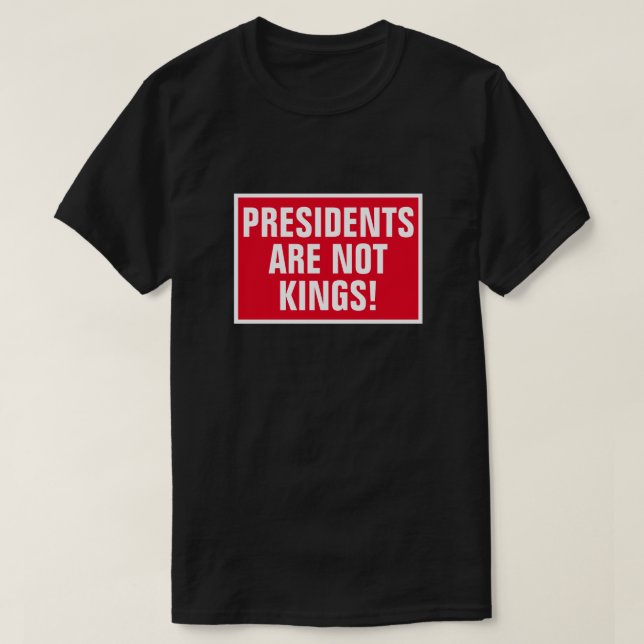 Presidents Are Not Kings T-Shirt (Design Front)