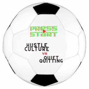 PRESS START, HUSTLE CULTURE VS QUIET QUITTING SOCCER BALL