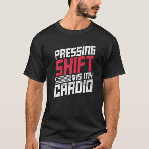 Pressing Shift Is My Cardio Quote For A Pc Geek T-Shirt
