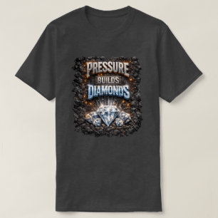 Pressure Builds Diamonds T-Shirt