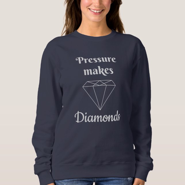 Pressure makes Diamonds  Sweatshirt (Front)
