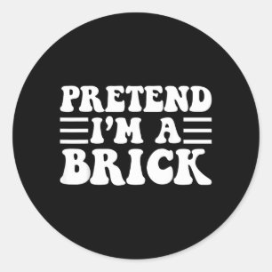 Pretend a Brick - Unique Funny Halloween Costume Classic Round Sticker