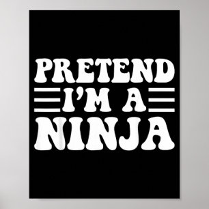 Pretend a Ninja - Unique Funny Halloween Costume Poster