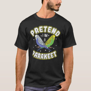 Pretend i am a Parakeet T-Shirt