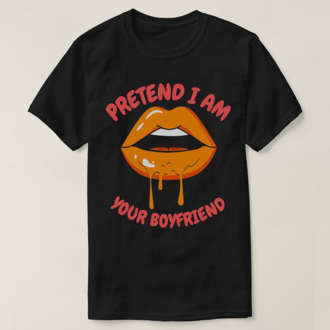pretend I am your boyfriend 16 T-Shirt (Design Front)