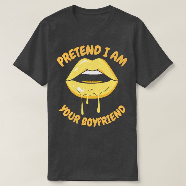 pretend I am your boyfriend 9 1 T-Shirt (Design Front)