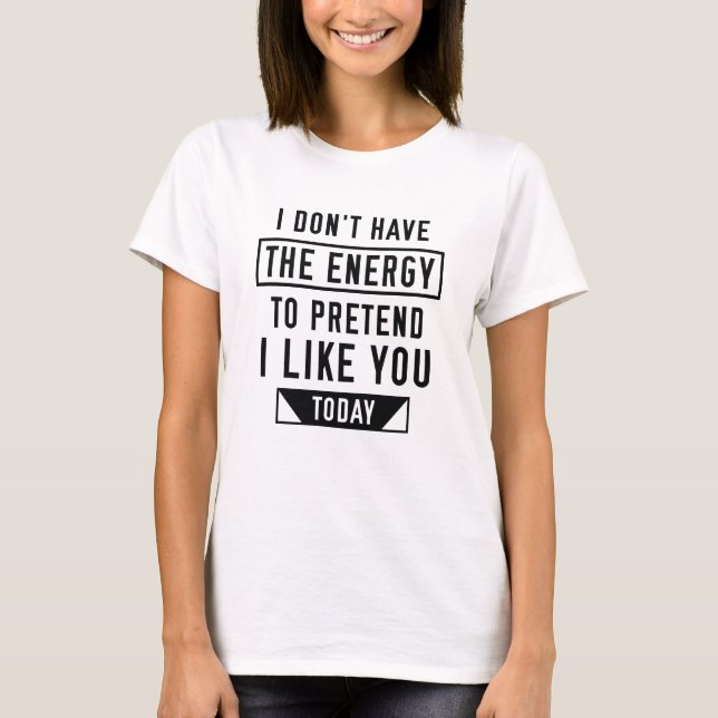 Pretend I Like You T-Shirt (Front)
