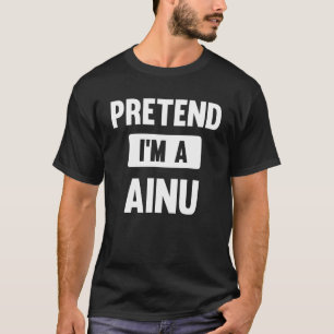 Pretend I m A Ainu  Halloween Costume T-Shirt