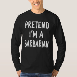 Pretend I M A Barbarian Costume Halloween Lazy Eas T-Shirt