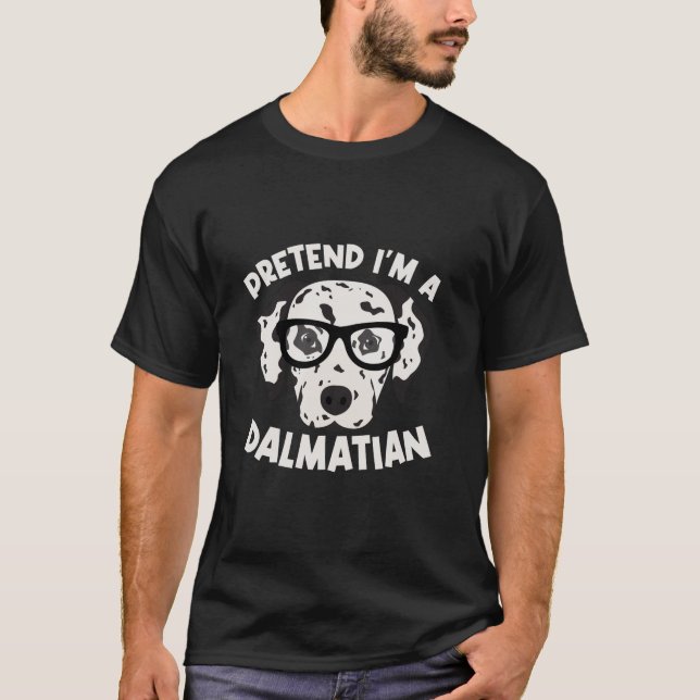 Pretend I m A Dalmatian Dalmatian T Shirt (Front)